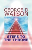 Steps to the Throne di George D. Watson edito da LIGHTNING SOURCE INC