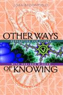 Other Ways of Knowing: Recharting Our Future with Ageless Wisdom di John Broomfield edito da Inner Traditions International