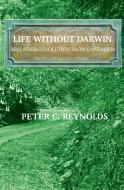 Life Without Darwin di Peter C. Reynolds edito da Borderland North Publishing LLC