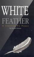 White Feather: A Journey to Peace di Suzanne Stutman edito da MEDICAL MANOR BOOKS