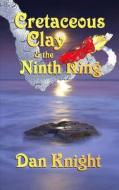 Cretaceous Clay & the Ninth Ring di Dan Knight edito da Stonewald LLC
