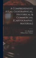 A Comprehensive Atlas, Geographical, Historical & Commercial [cartographic Material] di Ticknor William Davis 1810-1864 Ticknor edito da Legare Street Press