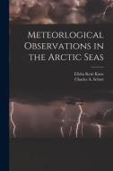 METEORLOGICAL OBSERVATIONS IN THE ARCTIC di ELISHA KENT 18 KANE edito da LIGHTNING SOURCE UK LTD