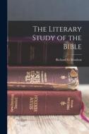 The Literary Study of the Bible di Richard G. Moulton edito da LEGARE STREET PR