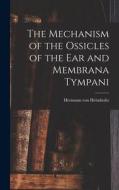The Mechanism of the Ossicles of the ear and Membrana Tympani di Hermann Von Helmholtz edito da LEGARE STREET PR