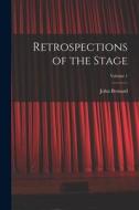 Retrospections of the Stage; Volume 1 di John Bernard edito da LEGARE STREET PR