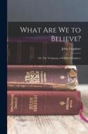 What are we to Believe?: Or, The Testimony of Fulfilled Prophecy di John Urquhart edito da LEGARE STREET PR