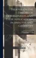 Treatise on the Theory of Determinants and Their Applications in Analysis and Geometry di Robert Forsyth Scott edito da LEGARE STREET PR