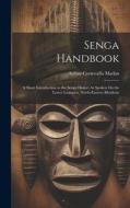 Senga Handbook: A Short Introduction to the Senga Dialect As Spoken On the Lower Luangwa, North-Eastern Rhodesia di Arthur Cornwallis Madan edito da LEGARE STREET PR