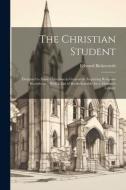 The Christian Student: Designed to Assist Christians in General in Acquiring Religious Knowledge; With a List of Books Suitable for a Ministe di Edward Bickersteth edito da LEGARE STREET PR