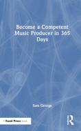 Become A Competent Music Producer In 365 Days di Sam George edito da Taylor & Francis Ltd