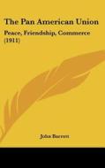 The Pan American Union: Peace, Friendship, Commerce (1911) di John Barrett edito da Kessinger Publishing