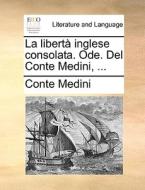 La Libert Inglese Consolata. Ode. Del Conte Medini, ... di Conte Medini edito da Gale Ecco, Print Editions