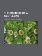 The Business of a Gentleman di Humphrey Neville Dickinson edito da Rarebooksclub.com