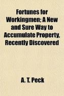 Fortunes For Workingmen; A New And Sure di A. T. Peck edito da General Books