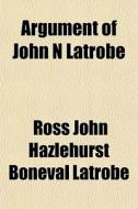 Argument Of John N Latrobe di Ross John Hazlehurst Boneval Latrobe, Books Group edito da General Books