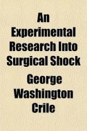 An Experimental Research Into Surgical S di George Washington Crile edito da General Books