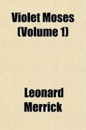 Violet Moses Volume 1 di Leonard Merrick edito da General Books