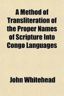 A Method Of Transliteration Of The Prope di John Whitehead edito da General Books