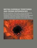 British Overseas Territories And Crown Dependencies: British Overseas Territories, Crown Dependencies di Source Wikipedia edito da Books Llc, Wiki Series