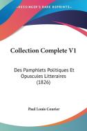 Collection Complete V1: Des Pamphlets Politiques Et Opuscules Litteraires (1826) di Paul Louis Courier edito da Kessinger Publishing