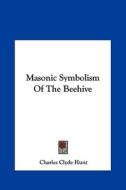 Masonic Symbolism of the Beehive di Charles Clyde Hunt edito da Kessinger Publishing