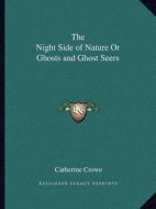 The Night Side of Nature or Ghosts and Ghost Seers di Catherine Crowe edito da Kessinger Publishing