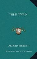 These Twain di Arnold Bennett edito da Kessinger Publishing