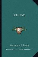 Preludes di Maurice F. Egan edito da Kessinger Publishing
