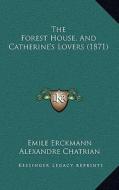 The Forest House, and Catherine's Lovers (1871) di Emile Erckmann, Alexandre Chatrian edito da Kessinger Publishing