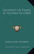 Incidents of Travel in Yucatan V2 (1843) di John Lloyd Stephens edito da Kessinger Publishing