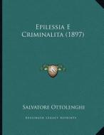 Epilessia E Criminalita (1897) di Salvatore Ottolenghi edito da Kessinger Publishing