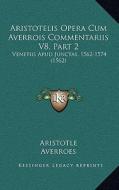 Aristotelis Opera Cum Averrois Commentariis V8, Part 2: Venetiis Apud Junctas, 1562-1574 (1562) di Aristotle, Averroes, Marco Antonio Zimara edito da Kessinger Publishing