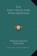 The Early Races and Reincarnation di William Walker Atkinson edito da Kessinger Publishing