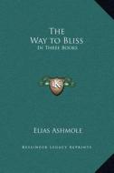 The Way to Bliss: In Three Books di Elias Ashmole edito da Kessinger Publishing