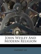 John Wesley And Modern Religion di Umphrey Lee edito da Nabu Press