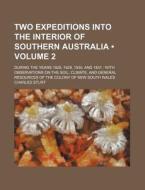 Two Expeditions Into The Interior Of Southern Australia (volume 2); During The Years 1828, 1829, 1830, And 1831 With Observations On The Soil, Climate di Charles Sturt edito da General Books Llc