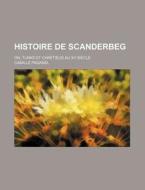 Histoire De Scanderbeg; On, Turks Et Chretieus Au Xv Siecle di Camille Paganel edito da General Books Llc