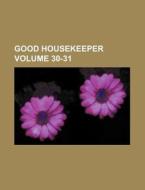 Good Housekeeper Volume 30-31 di Books Group edito da Rarebooksclub.com