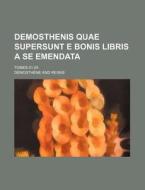 Demosthenis Quae Supersunt E Bonis Libris a Se Emendata; Tomes 01-05 di Demosthene edito da Rarebooksclub.com