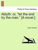 Aldyth: or, "let the end try the man." [A novel.] vol. I di Jessie Fothergill edito da British Library, Historical Print Editions