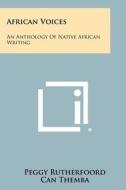 African Voices: An Anthology of Native African Writing edito da Literary Licensing, LLC