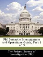 Fbi Domestic Investigations And Operations Guide, Part 1 Of 5 edito da Bibliogov