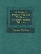 A German Prince and His Victim - Primary Source Edition di Panam Pauline edito da Nabu Press