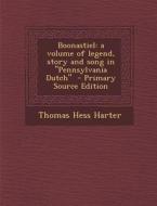 Boonastiel: A Volume of Legend, Story and Song in Pennsylvania Dutch di Thomas Hess Harter edito da Nabu Press