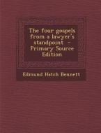 The Four Gospels from a Lawyer's Standpoint di Edmund Hatch Bennett edito da Nabu Press
