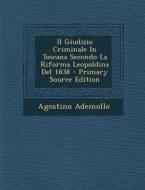 Il Giudizio Criminale in Toscana Secondo La Riforma Leopoldina del 1838 - Primary Source Edition di Agostino Ademollo edito da Nabu Press
