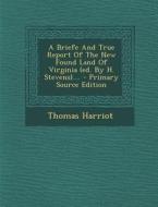 A Briefe and True Report of the New Found Land of Virginia (Ed. by H. Stevens).... - Primary Source Edition di Thomas Harriot edito da Nabu Press