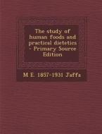 The Study of Human Foods and Practical Dietetics - Primary Source Edition di M. E. 1857-1931 Jaffa edito da Nabu Press