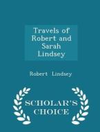 Travels Of Robert And Sarah Lindsey - Scholar's Choice Edition di Robert Lindsey edito da Scholar's Choice